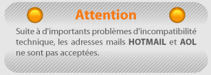 Attention, les mails Hotmail et AOL ne sont pas acceptés pour cause d'incompatibilité technique